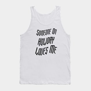 Someone On Holiday Loves Me (Romantic, Aesthetic & Wavy Black Cool Font Text) Tank Top